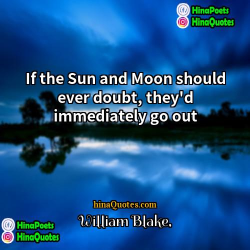 William Blake Quotes | If the Sun and Moon should ever